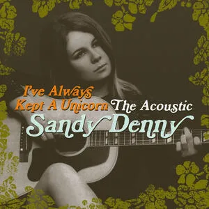 I've always kept a unicorn : the acoustic Sandy Denny